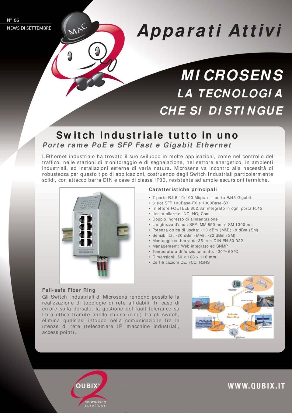 Microsens va incontro alla necessità di robustezza per questo tipo di applicazioni, costruendo degli Switch Industriali particolarmente solidi, con attacco barra DIN e case di classe IP30, resistente