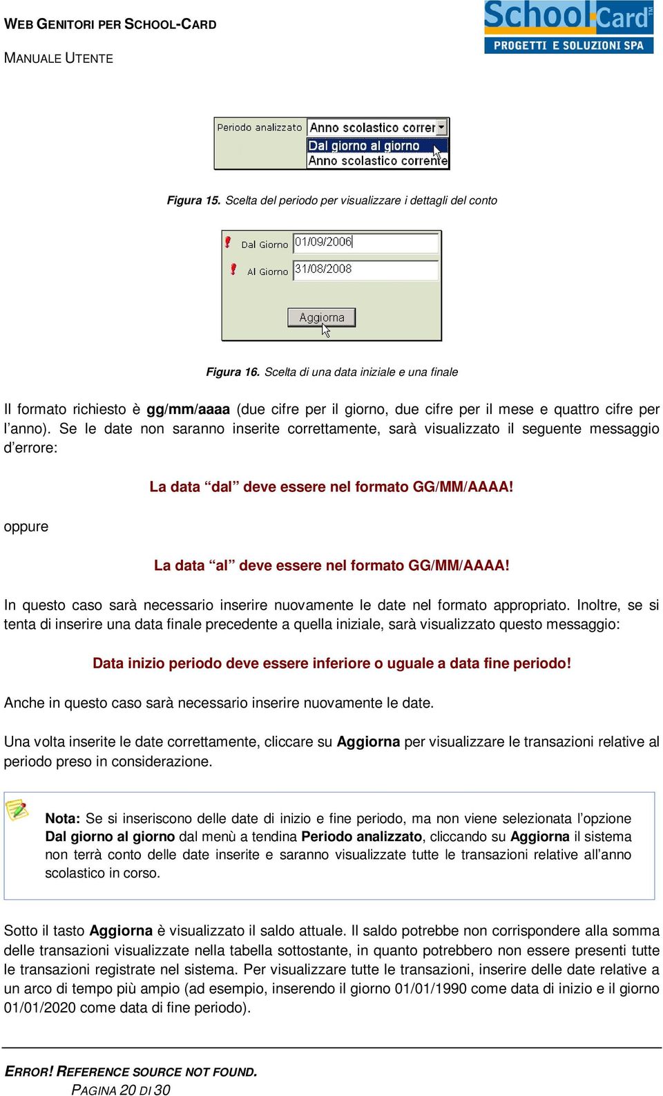 Se le date non saranno inserite correttamente, sarà visualizzato il seguente messaggio d errore: oppure La data dal deve essere nel formato GG/MM/AAAA! La data al deve essere nel formato GG/MM/AAAA!