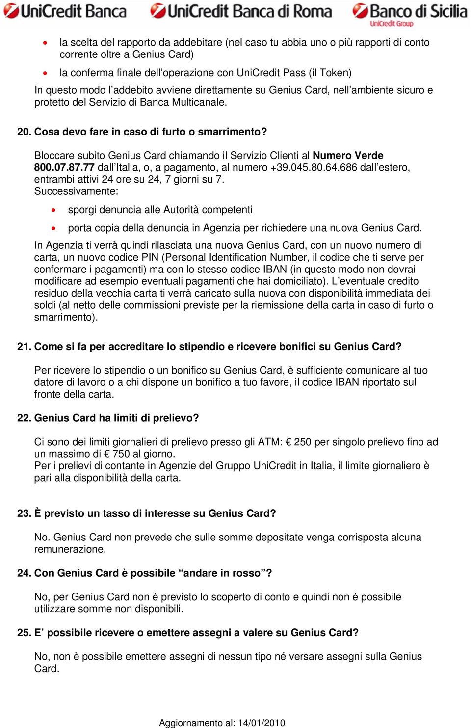 Bloccare subito Genius Card chiamando il Servizio Clienti al Numero Verde 800.07.87.77 dall Italia, o, a pagamento, al numero +39.045.80.64.