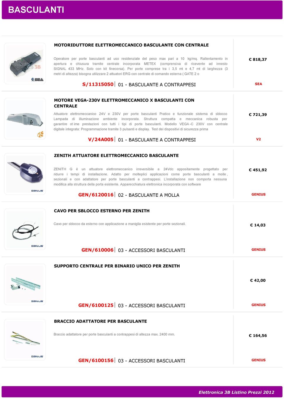 Per porte comprese tra i 3,5 mt e 4,7 mt di larghezza (3 metri di altezza) bisogna utilizzare 2 attuatori ERG con centrale di comando esterna ( GATE 2 o 818,37 S/11315050 01 - BASCULANTE A