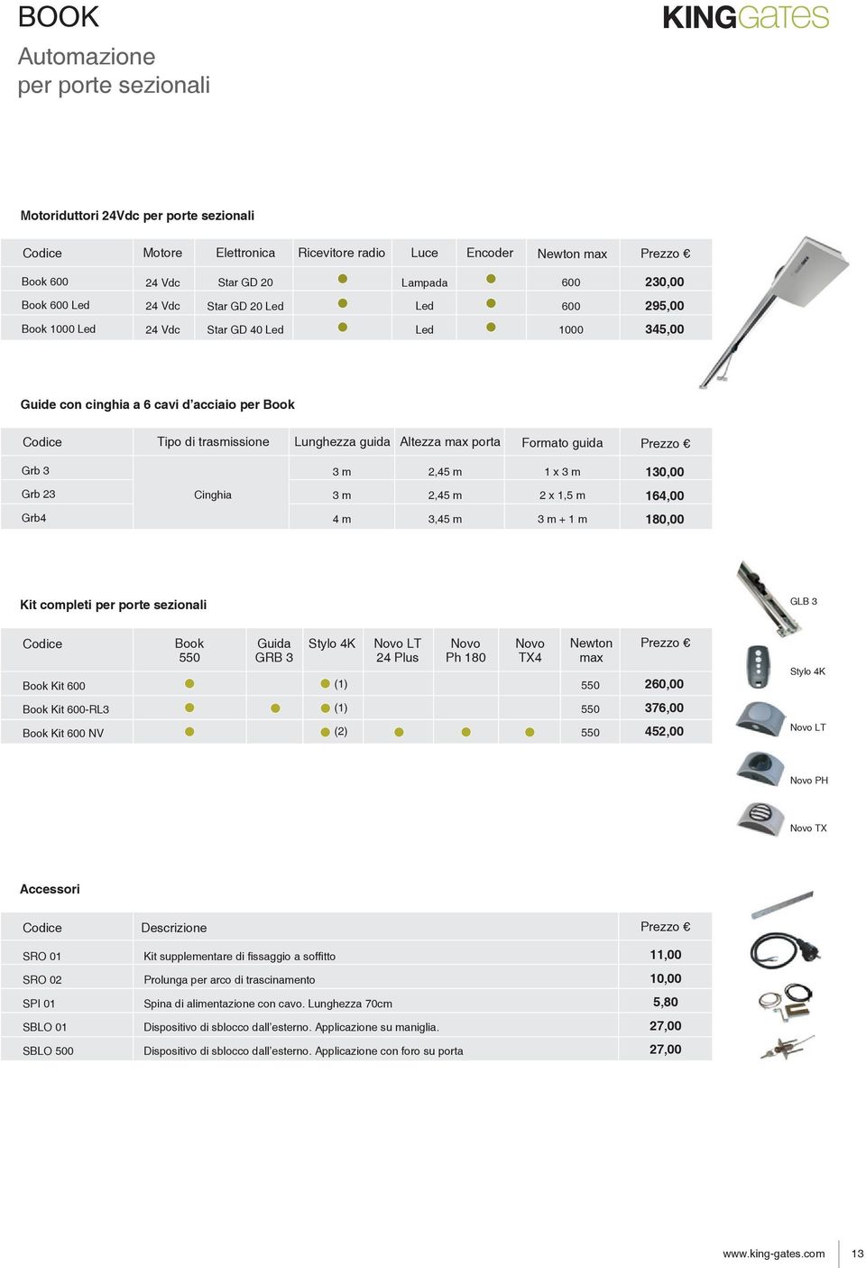 3 m 130,00 Grb 23 Cinghia 3 m 2,45 m 2 x 1,5 m 164,00 Grb4 4 m 3,45 m 3 m + 1 m 180,00 Kit completi per porte sezionali GLB 3 Book Kit 600 Book 550 Guida GRB 3 Novo LT 24 Plus Novo Ph 180 Novo TX4