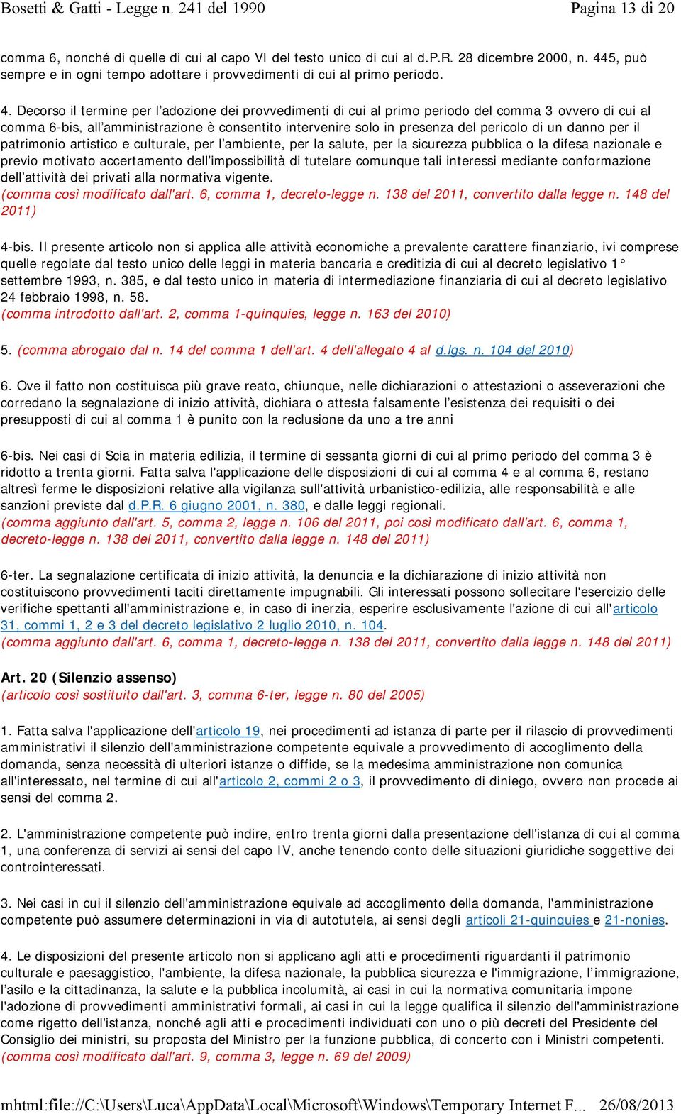 Decorso il termine per l adozione dei provvedimenti di cui al primo periodo del comma 3 ovvero di cui al comma 6-bis, all amministrazione è consentito intervenire solo in presenza del pericolo di un