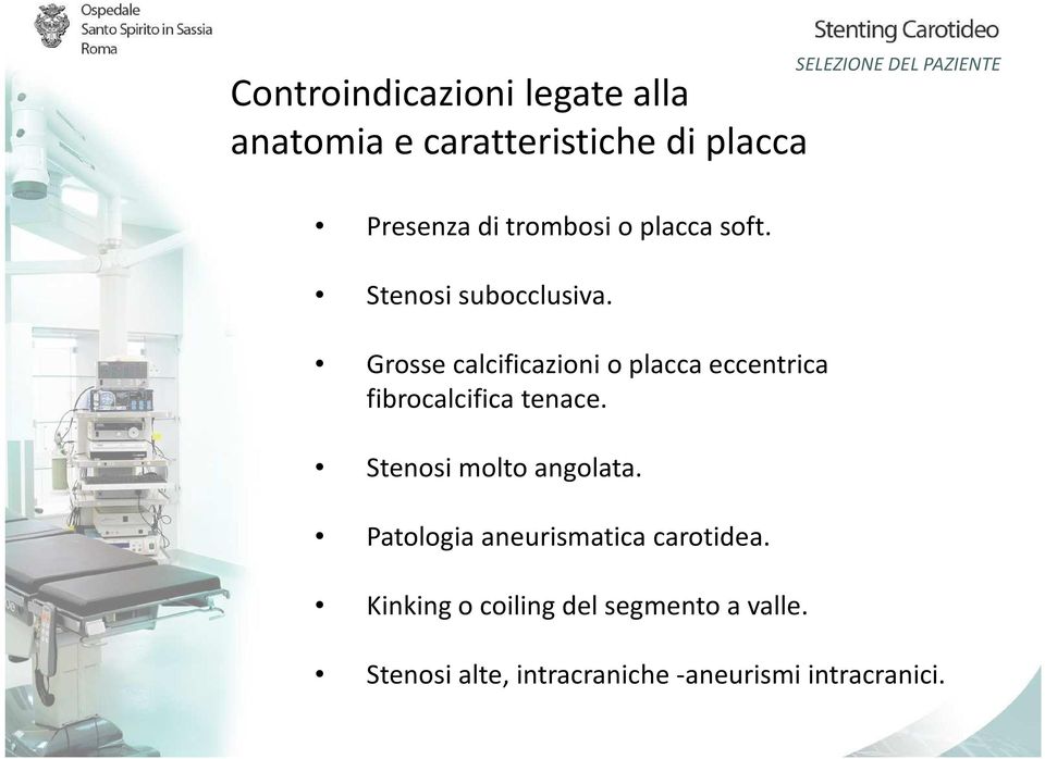 Grosse calcificazioni o placca eccentrica fibrocalcifica tenace. Stenosi molto angolata.