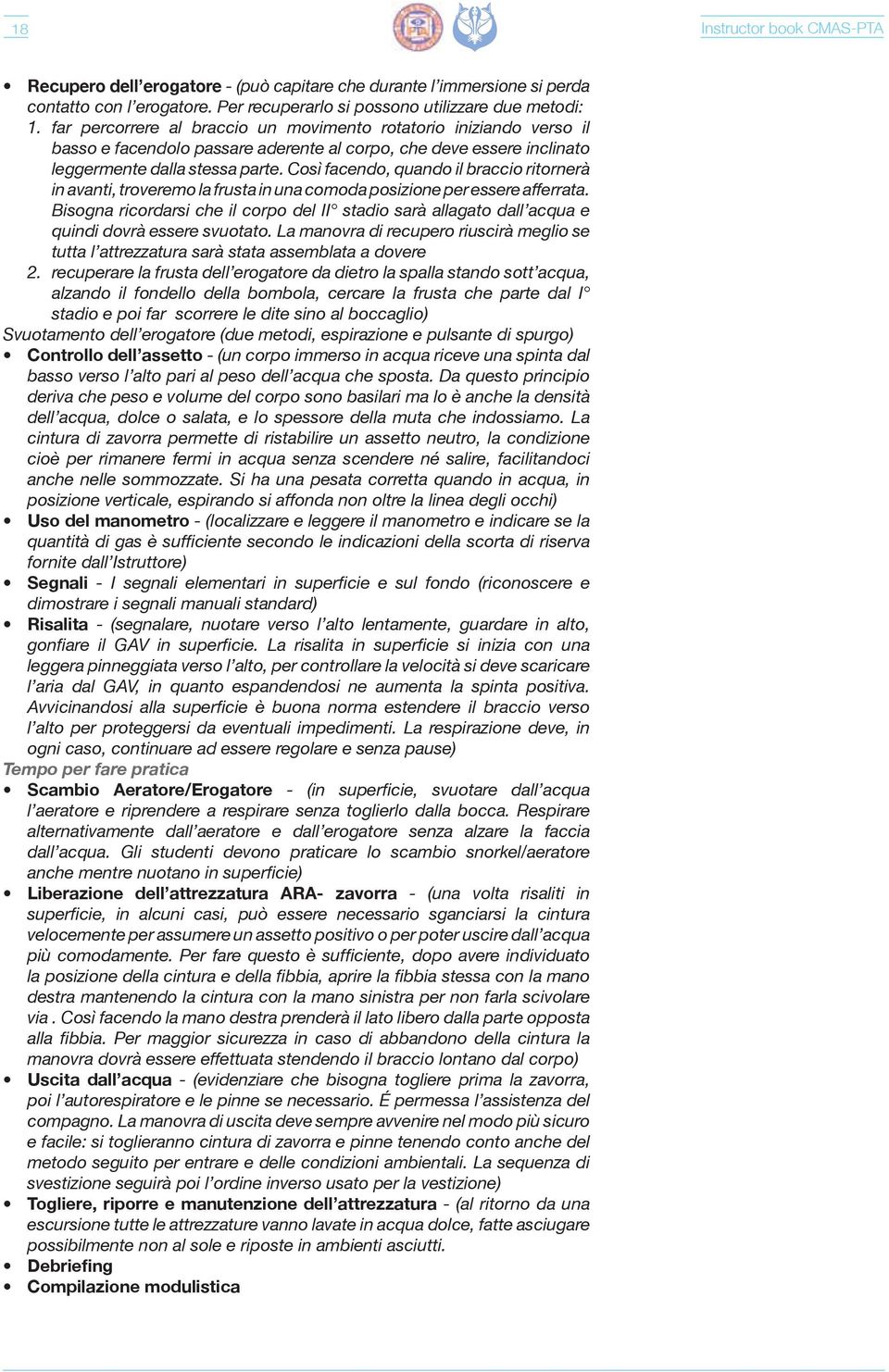 Così facendo, quando il braccio ritornerà in avanti, troveremo la frusta in una comoda posizione per essere afferrata.