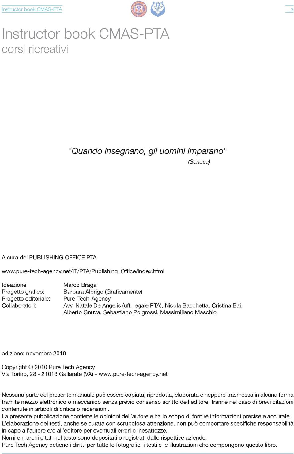 legale PTA), Nicola Bacchetta, Cristina Bai, Alberto Gnuva, Sebastiano Polgrossi, Massimiliano Maschio edizione: novembre 2010 Copyright 2010 Pure Tech Agency Via Torino, 28-21013 Gallarate (VA) -