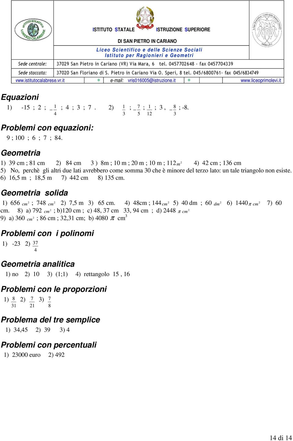 esiste. ), m, m ) cm ) cm. Geometria solida ) cm cm ), m ) cm. ) cm cm ) dm dm ) π cm.