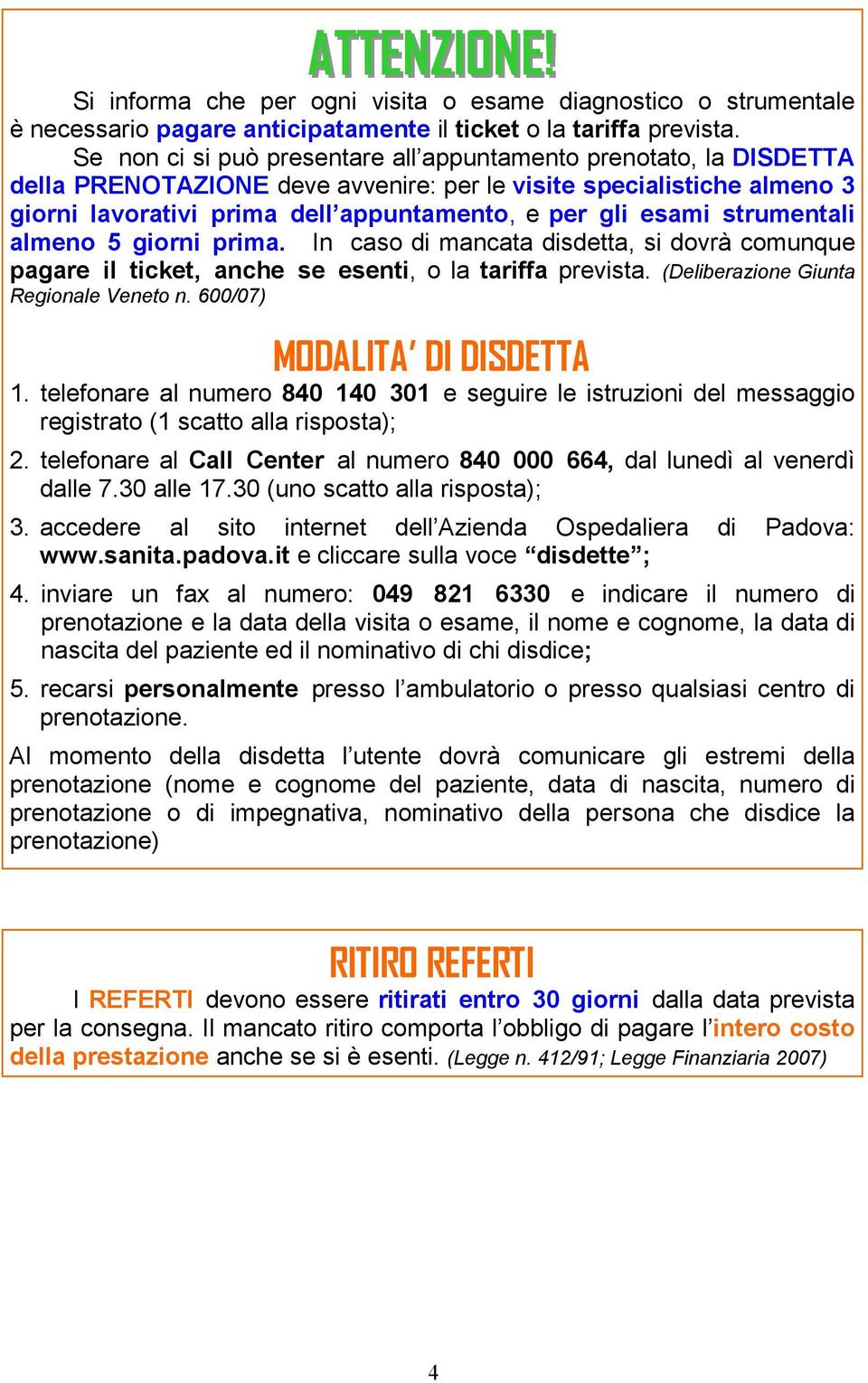 strumentali almeno 5 giorni prima. In caso di mancata disdetta, si dovrà comunque pagare il ticket, anche se esenti, o la tariffa prevista. (Deliberazione Giunta Regionale Veneto n.