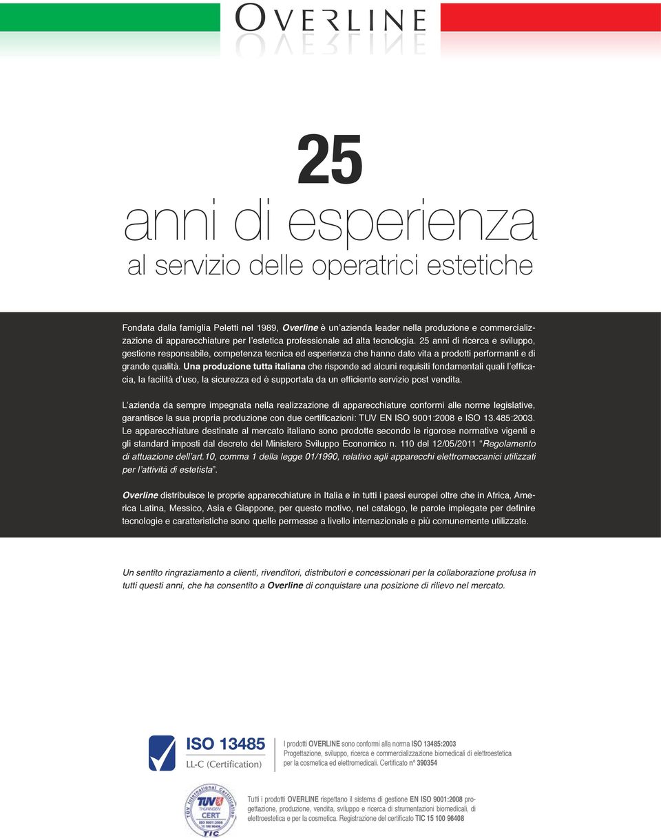 Una produzione tutta italiana che risponde ad alcuni requisiti fondamentali quali l efficacia, la facilità d uso, la sicurezza ed è supportata da un efficiente servizio post vendita.