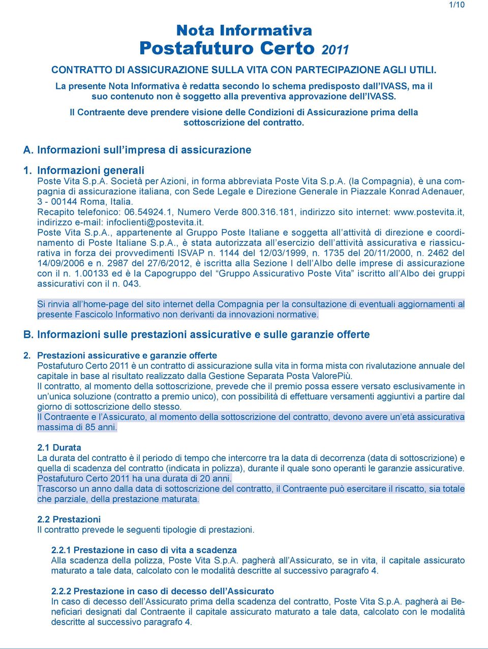 Il Contraente deve prendere visione delle Condizioni di Assicurazione prima della sottoscrizione del contratto. A. Informazioni sull impresa di assicurazione 1. Informazioni generali Poste Vita S.p.A. Società per Azioni, in forma abbreviata Poste Vita S.