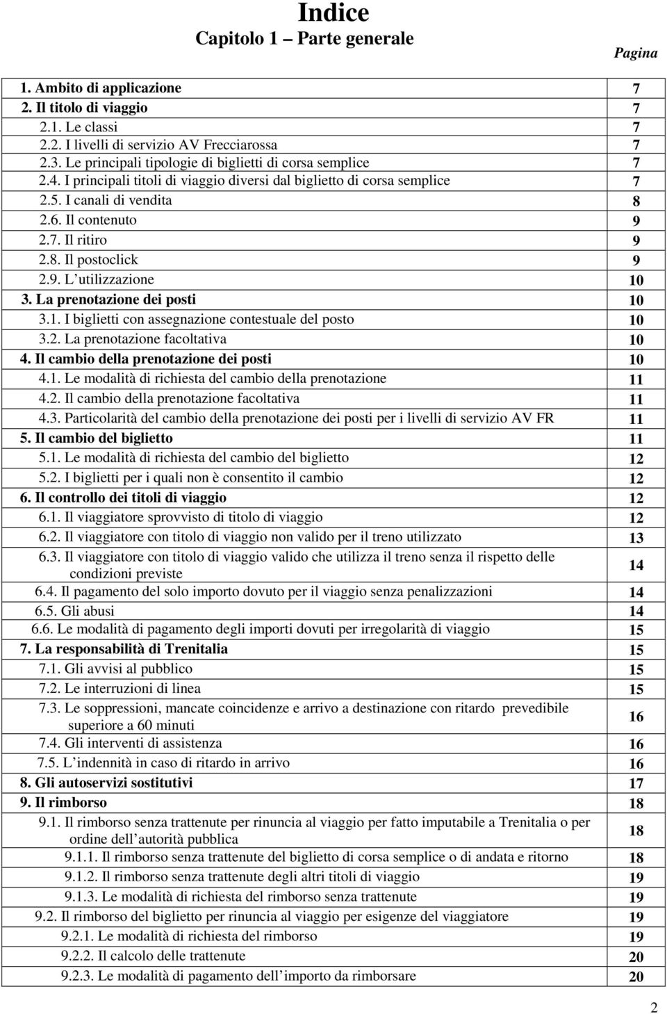 8. Il postoclick 9 2.9. L utilizzazione 10 3. La prenotazione dei posti 10 3.1. I biglietti con assegnazione contestuale del posto 10 3.2. La prenotazione facoltativa 10 4.