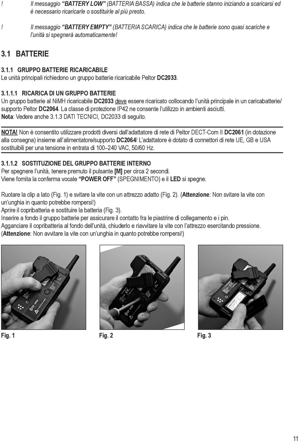 BATTERIE 3.1.1 GRUPPO BATTERIE RICARICABILE Le unità principali richiedono un gruppo batterie ricaricabile Peltor DC2033. 3.1.1.1 RICARICA DI UN GRUPPO BATTERIE Un gruppo batterie al NiMH ricaricabile DC2033 deve essere ricaricato collocando l unità principale in un caricabatterie/ supporto Peltor DC2064.