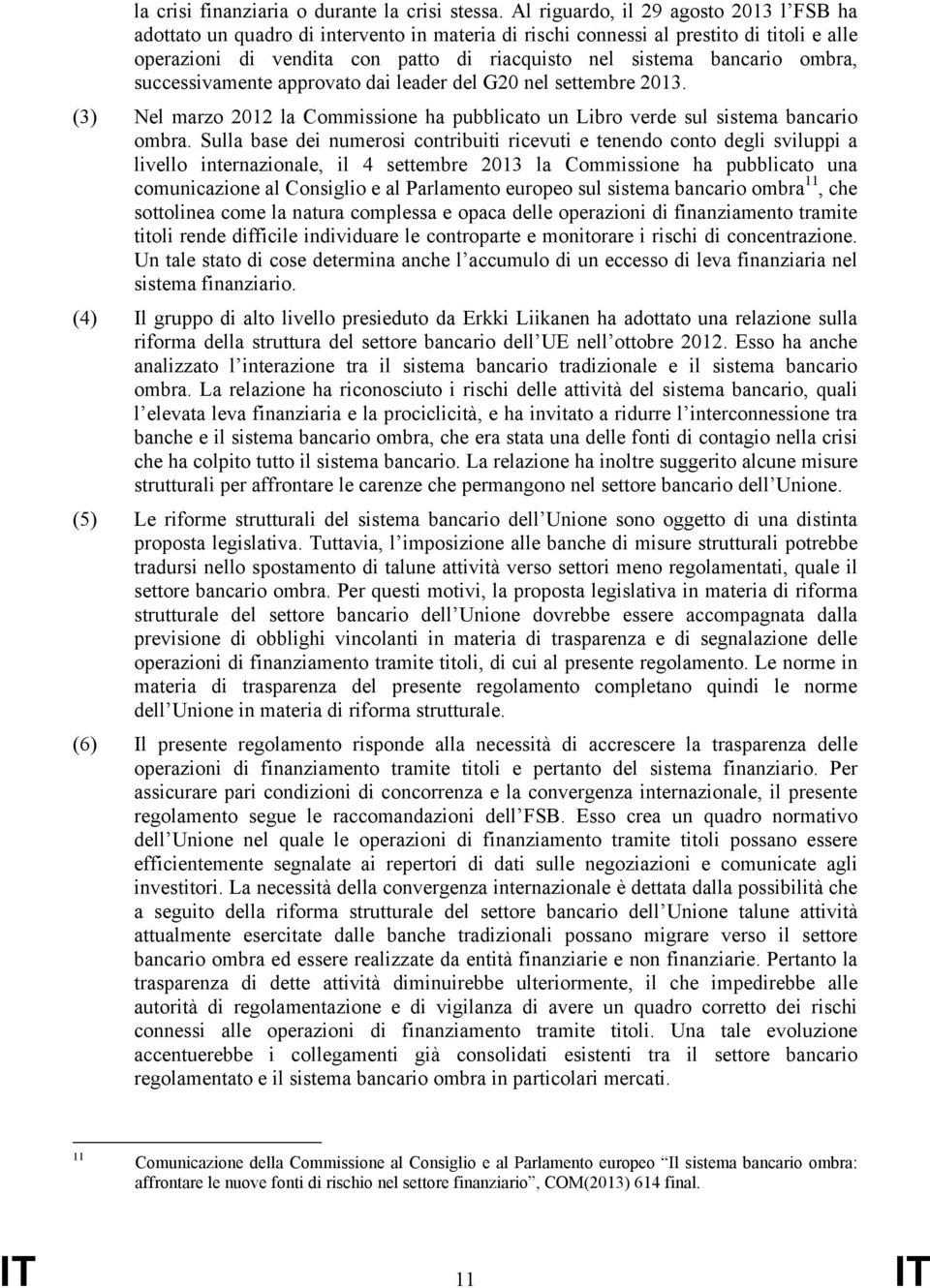 ombra, successivamente approvato dai leader del G20 nel settembre 2013. (3) Nel marzo 2012 la Commissione ha pubblicato un Libro verde sul sistema bancario ombra.