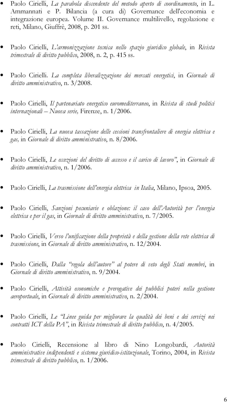 Paolo Cirielli, L armonizzazione tecnica nello spazio giuridico globale, in Rivista trimestrale di diritto pubblico, 2008, n. 2, p. 415 ss. Paolo Cirielli.