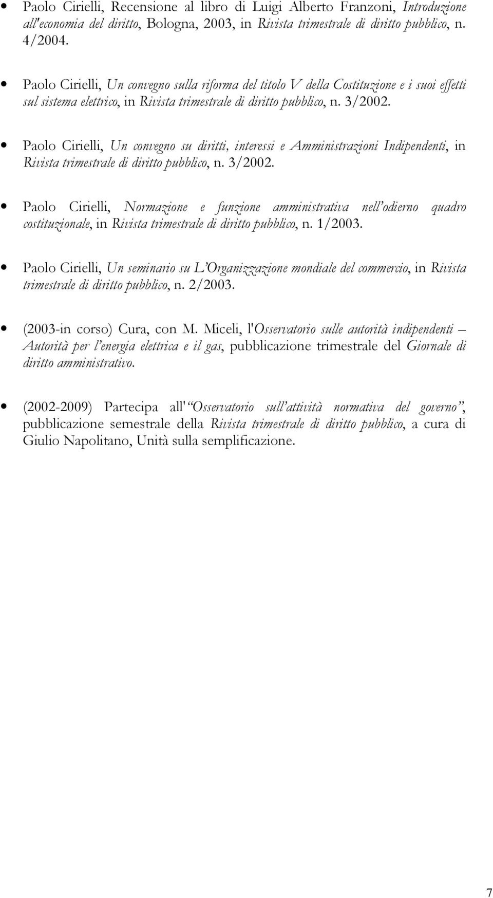 Paolo Cirielli, Un convegno su diritti, interessi e Amministrazioni Indipendenti, in Rivista trimestrale di diritto pubblico, n. 3/2002.