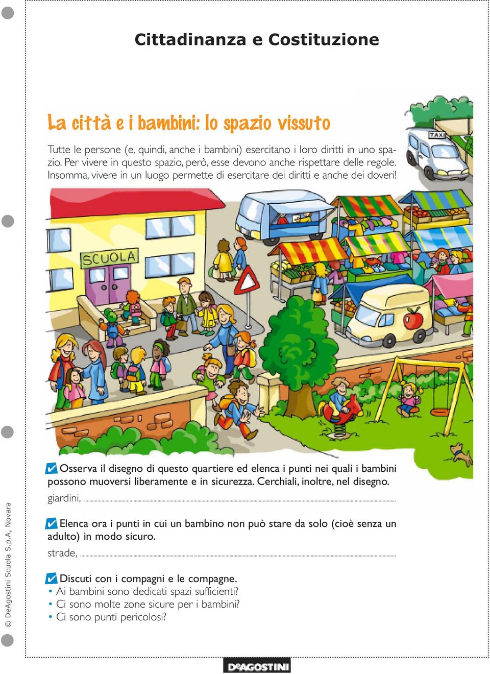 Osserva il disegno di questo quartiere ed elenca i punti nei quali i bambini possono muoversi liberamente e in sicurezza. Cerchiali, inoltre, nel disegno. giardini,.