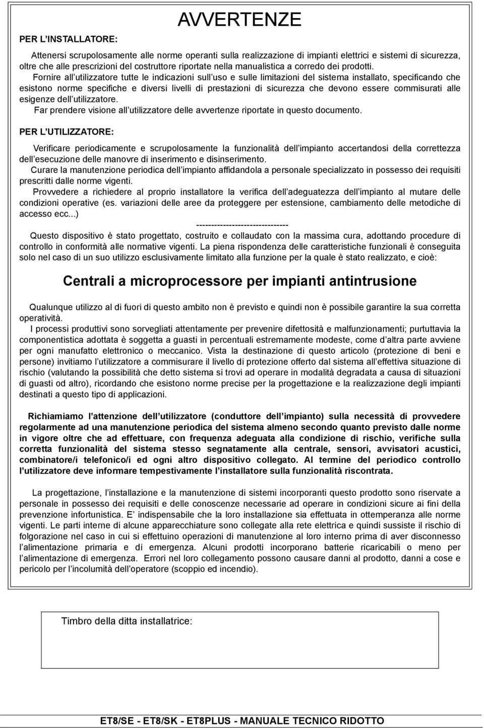 Fornire all utilizzatore tutte le indicazioni sull uso e sulle limitazioni del sistema installato, specificando che esistono norme specifiche e diversi livelli di prestazioni di sicurezza che devono