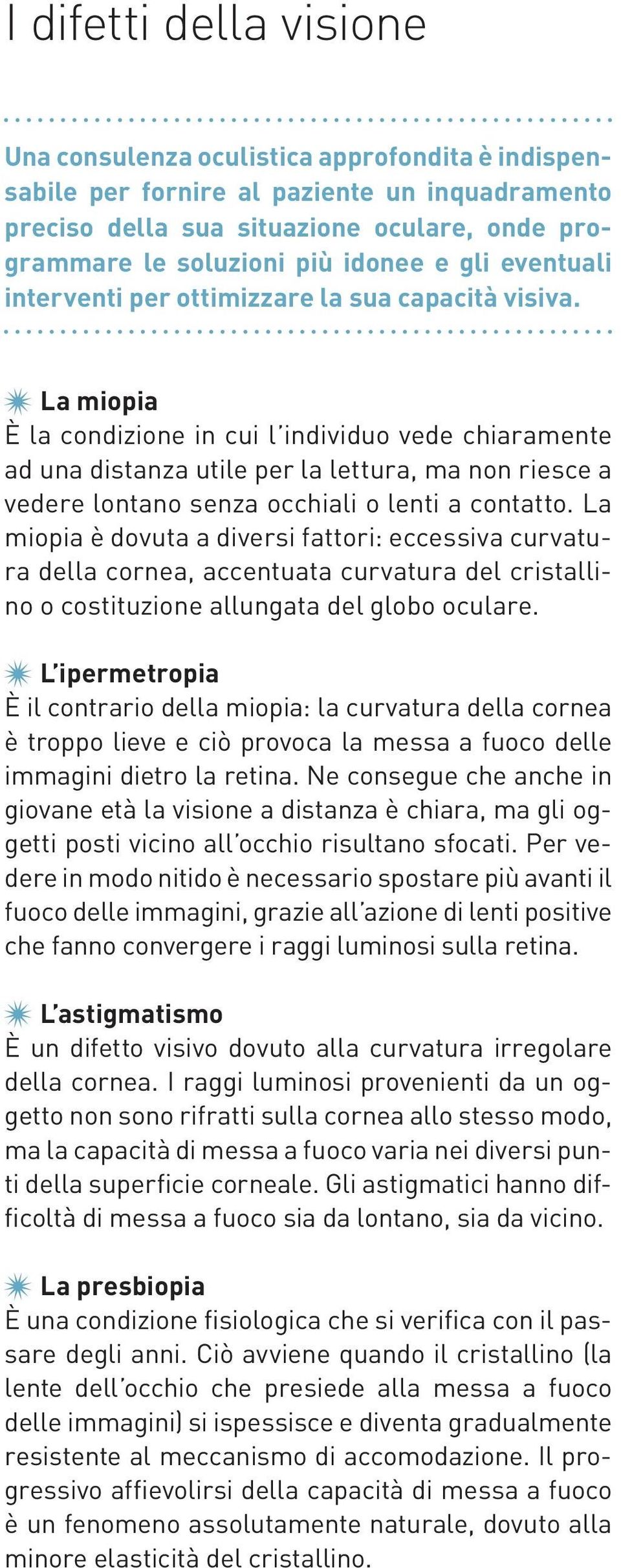 La miopia È la condizione in cui l individuo vede chiaramente ad una distanza utile per la lettura, ma non riesce a vedere lontano senza occhiali o lenti a contatto.