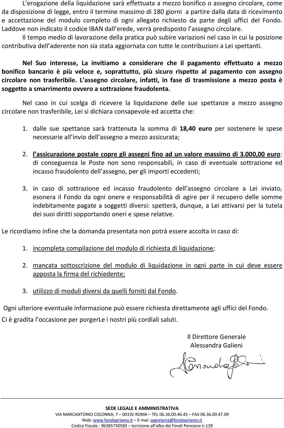 Il tempo medio di lavorazione della pratica può subire variazioni nel caso in cui la posizione contributiva dell aderente non sia stata aggiornata con tutte le contribuzioni a Lei spettanti.