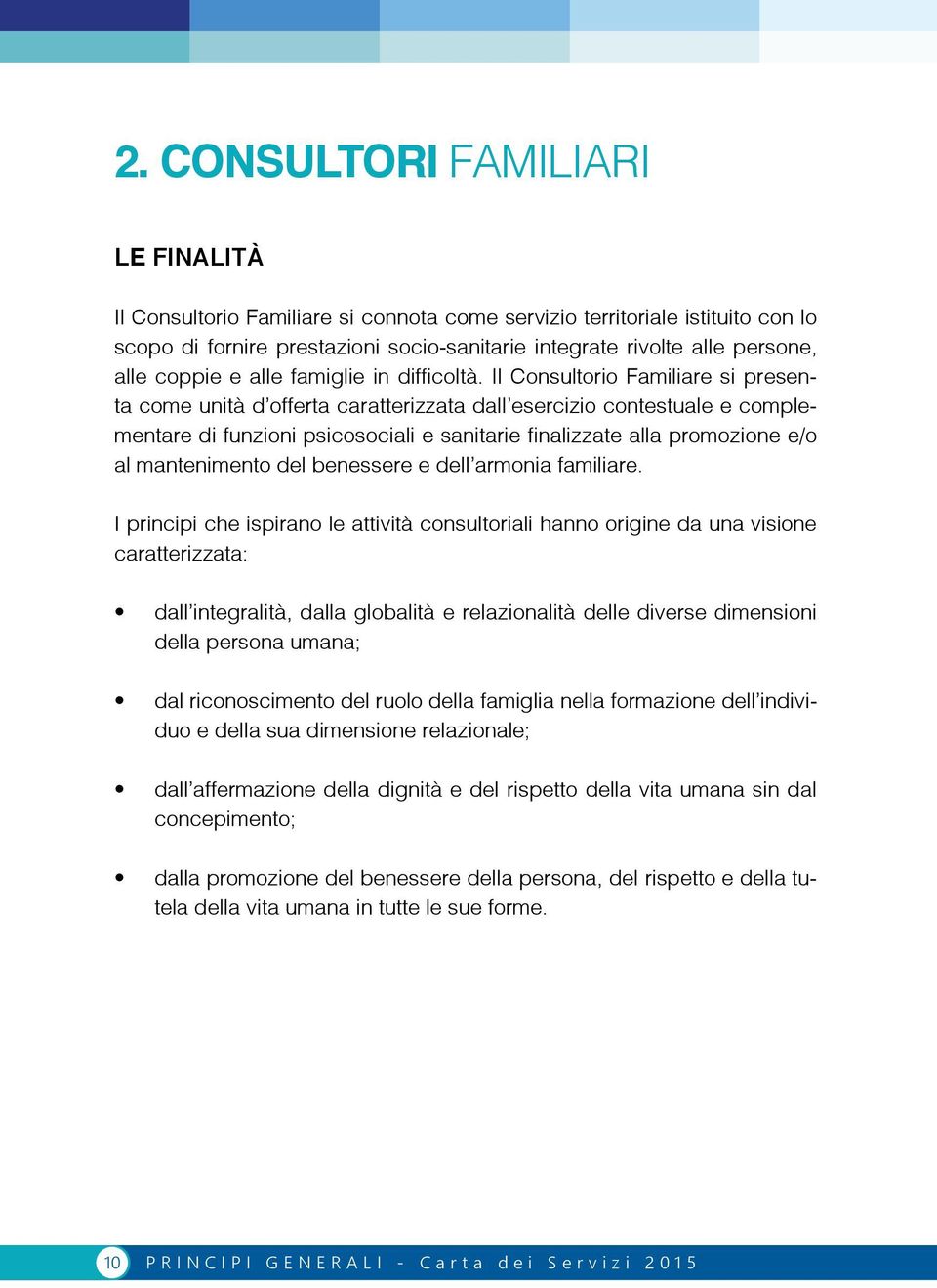 Il Consultorio Familiare si presenta come unità d offerta caratterizzata dall esercizio contestuale e complementare di funzioni psicosociali e sanitarie finalizzate alla promozione e/o al