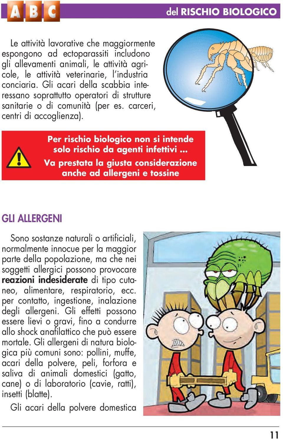 Per rischio biologico non si intende solo rischio da agenti infettivi Va prestata la giusta considerazione anche ad allergeni e tossine GLI ALLERGENI Sono sostanze naturali o artificiali, normalmente