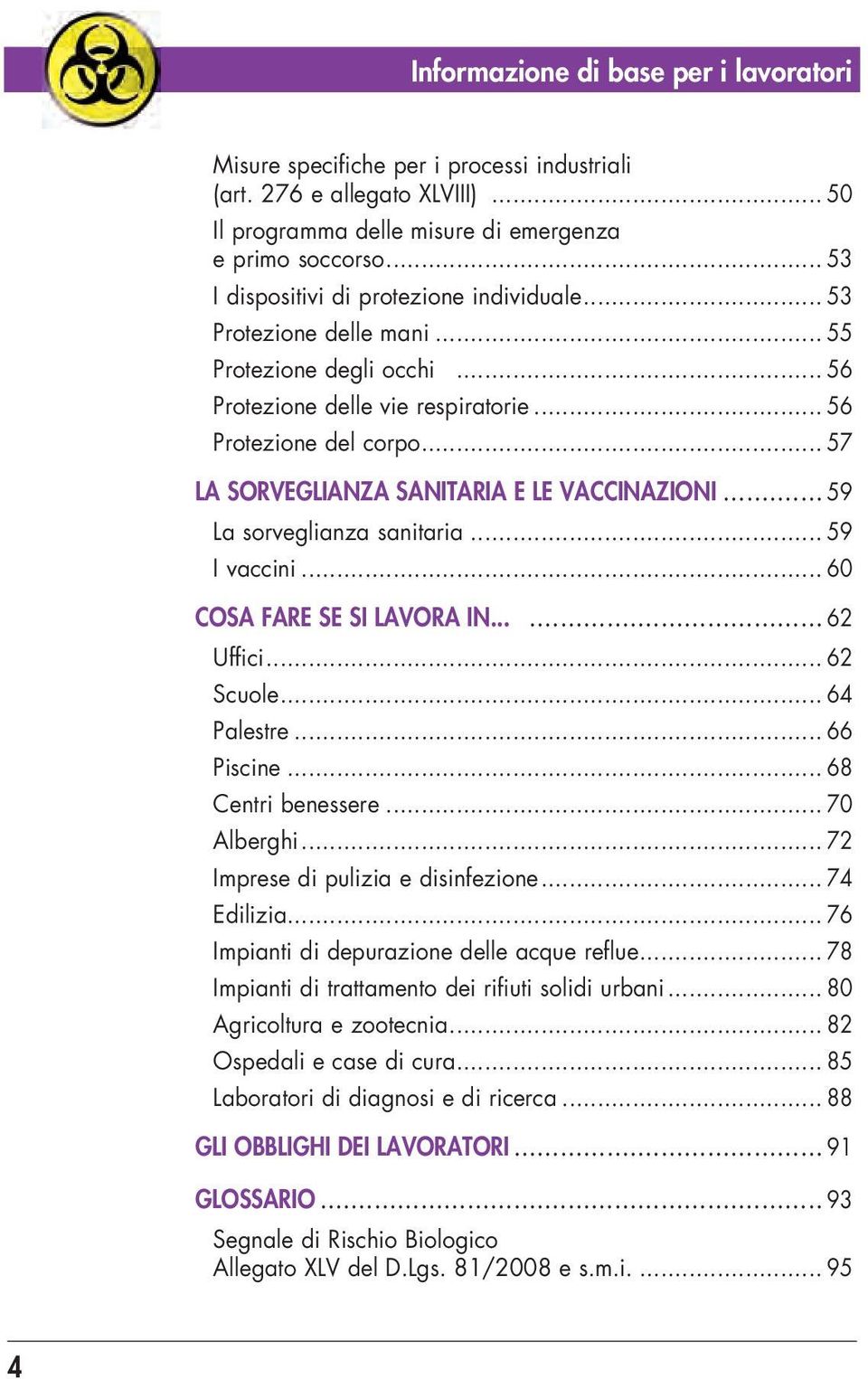 .. 57 LA SORVEGLIANZA SANITARIA E LE VACCINAZIONI... 59 La sorveglianza sanitaria... 59 I vaccini... 60 COSA FARE SE SI LAVORA IN...... 62 Uffici... 62 Scuole... 64 Palestre... 66 Piscine.