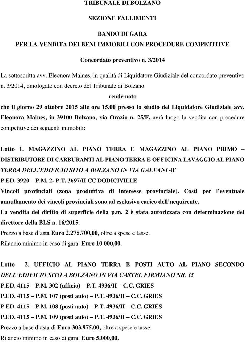 00 presso lo studio del Liquidatore Giudiziale avv. Eleonora Maines, in 39100 Bolzano, via Orazio n. 25/F, avrà luogo la vendita con procedure competitive dei seguenti immobili: Lotto 1.