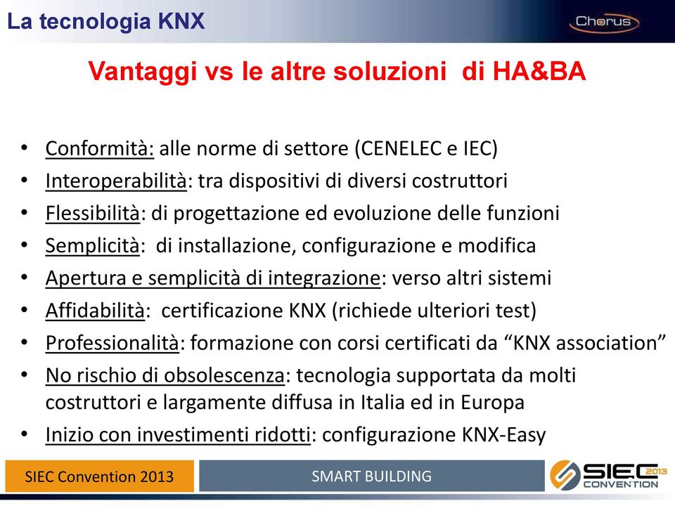integrazione: verso altri sistemi Affidabilità: certificazione KNX (richiede ulteriori test) Professionalità: formazione con corsi certificati da KNX
