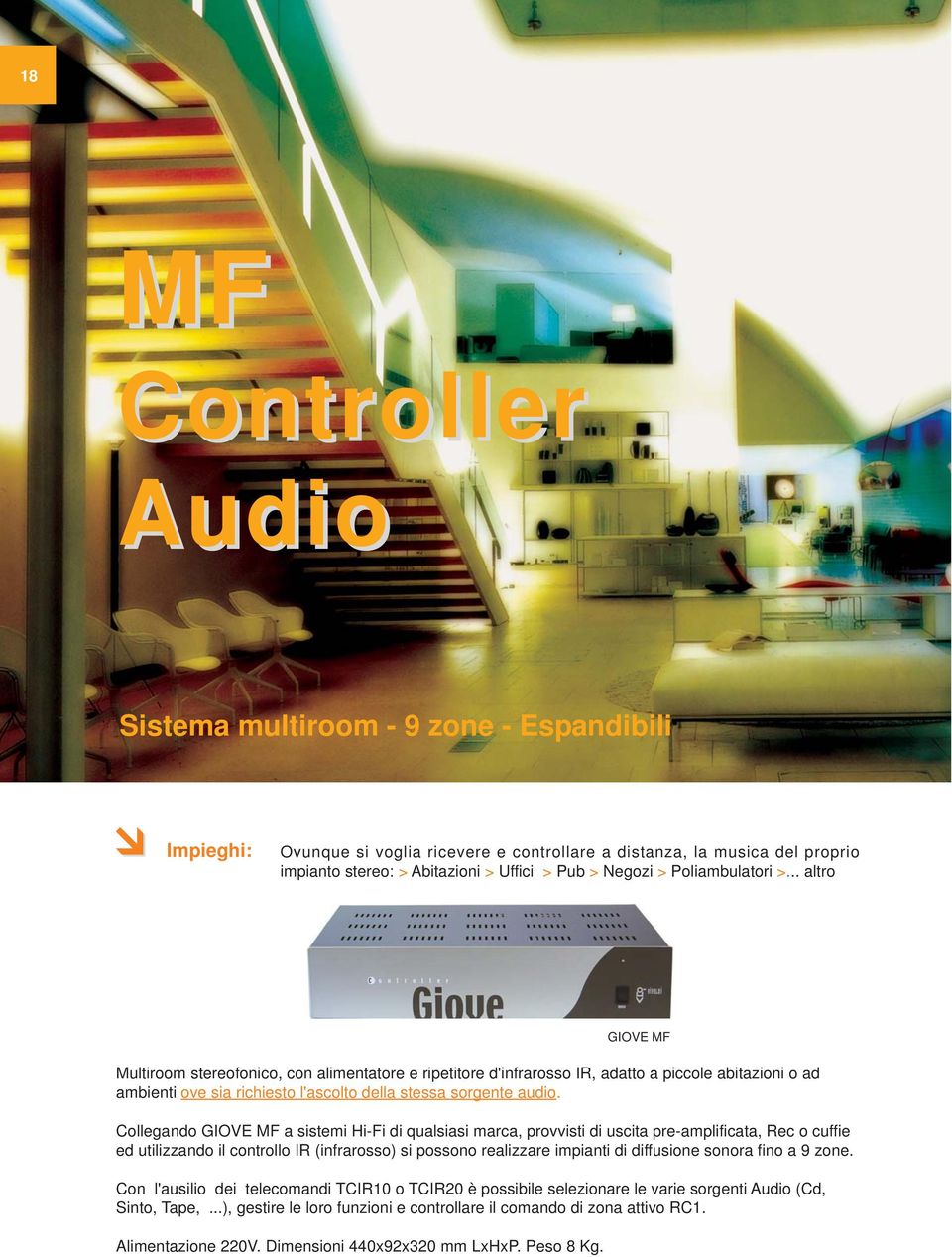 .. altro GIOVE MF Multiroom stereofonico, con alimentatore e ripetitore d'infrarosso IR, adatto a piccole abitazioni o ad ambienti ove sia richiesto l'ascolto della stessa sorgente audio.