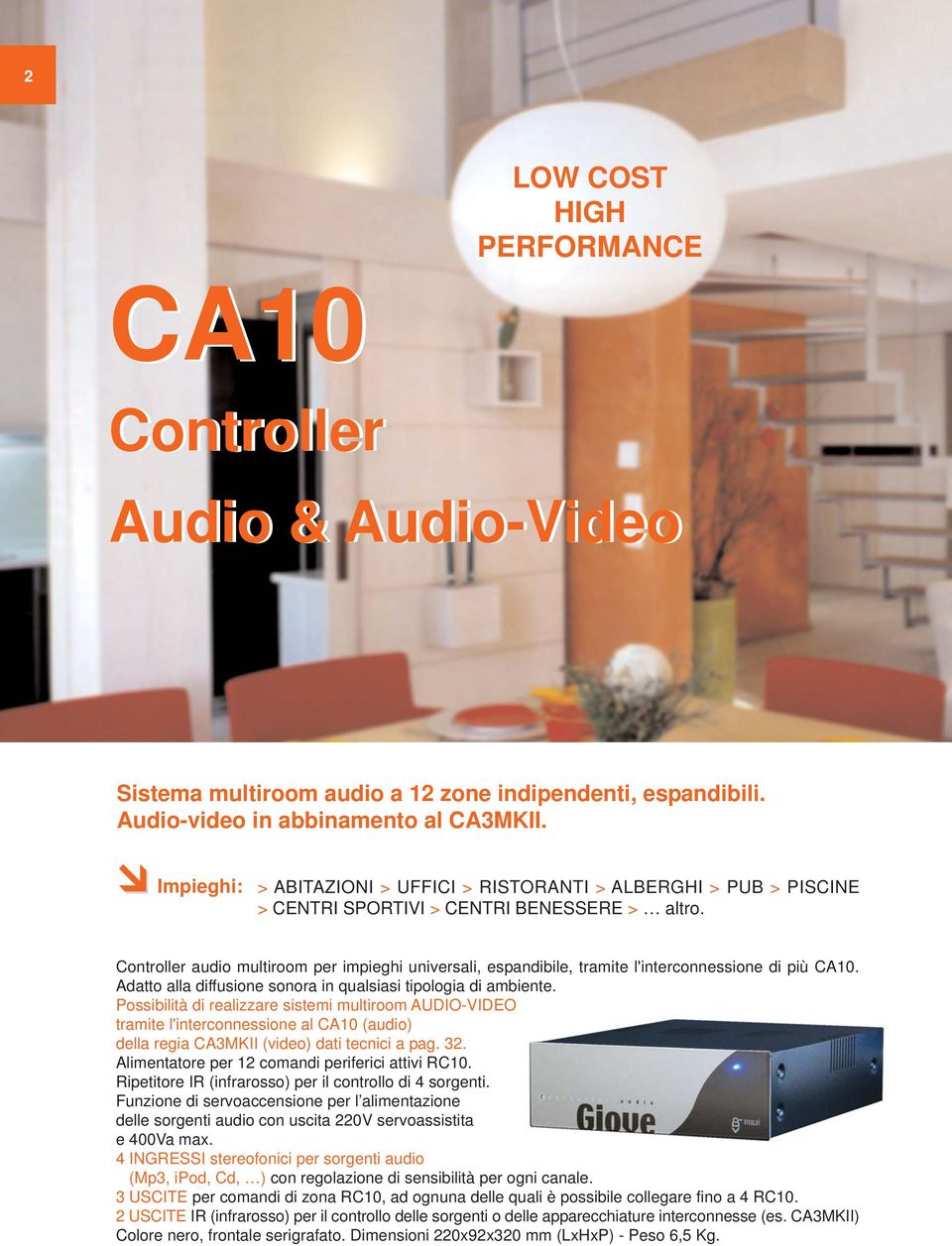 Controller audio multiroom per impieghi universali, espandibile, tramite l'interconnessione di più CA10. Adatto alla diffusione sonora in qualsiasi tipologia di ambiente.