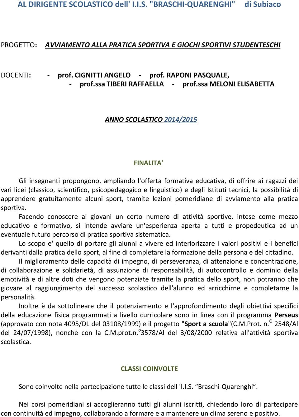 ssa MELONI ELISABETTA ANNO SCOLASTICO 2014/2015 FINALITA' Gli insegnanti propongono, ampliando l'offerta formativa educativa, di offrire ai ragazzi dei vari licei (classico, scientifico,