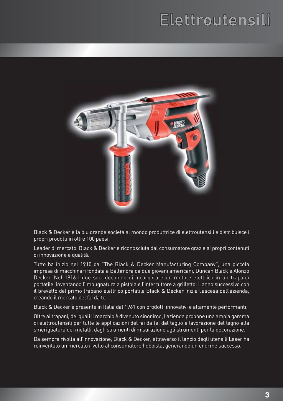 Tutto ha inizio nel 1910 da The Black & Decker Manufacturing Company, una piccola impresa di macchinari fondata a Baltimora da due giovani americani, Duncan Black e Alonzo Decker.