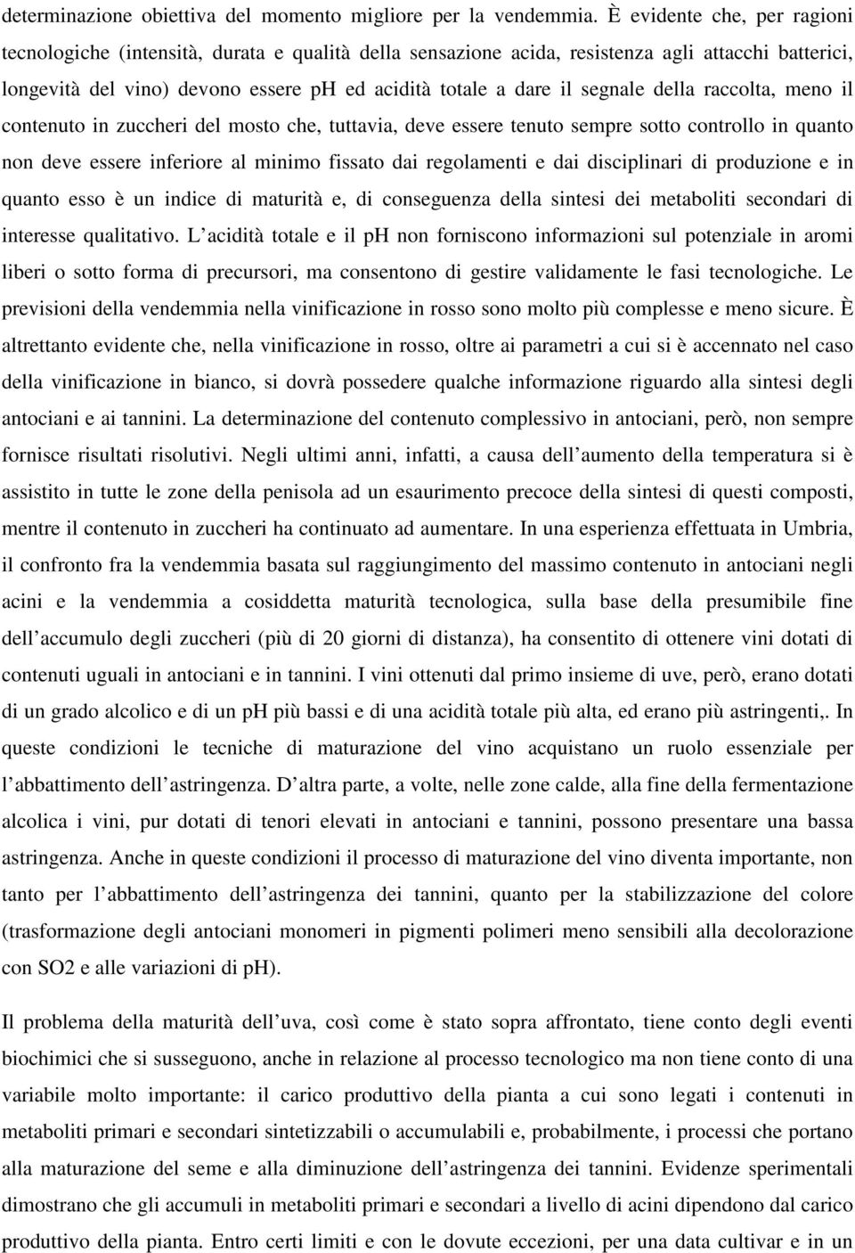 segnale della raccolta, meno il contenuto in zuccheri del mosto che, tuttavia, deve essere tenuto sempre sotto controllo in quanto non deve essere inferiore al minimo fissato dai regolamenti e dai