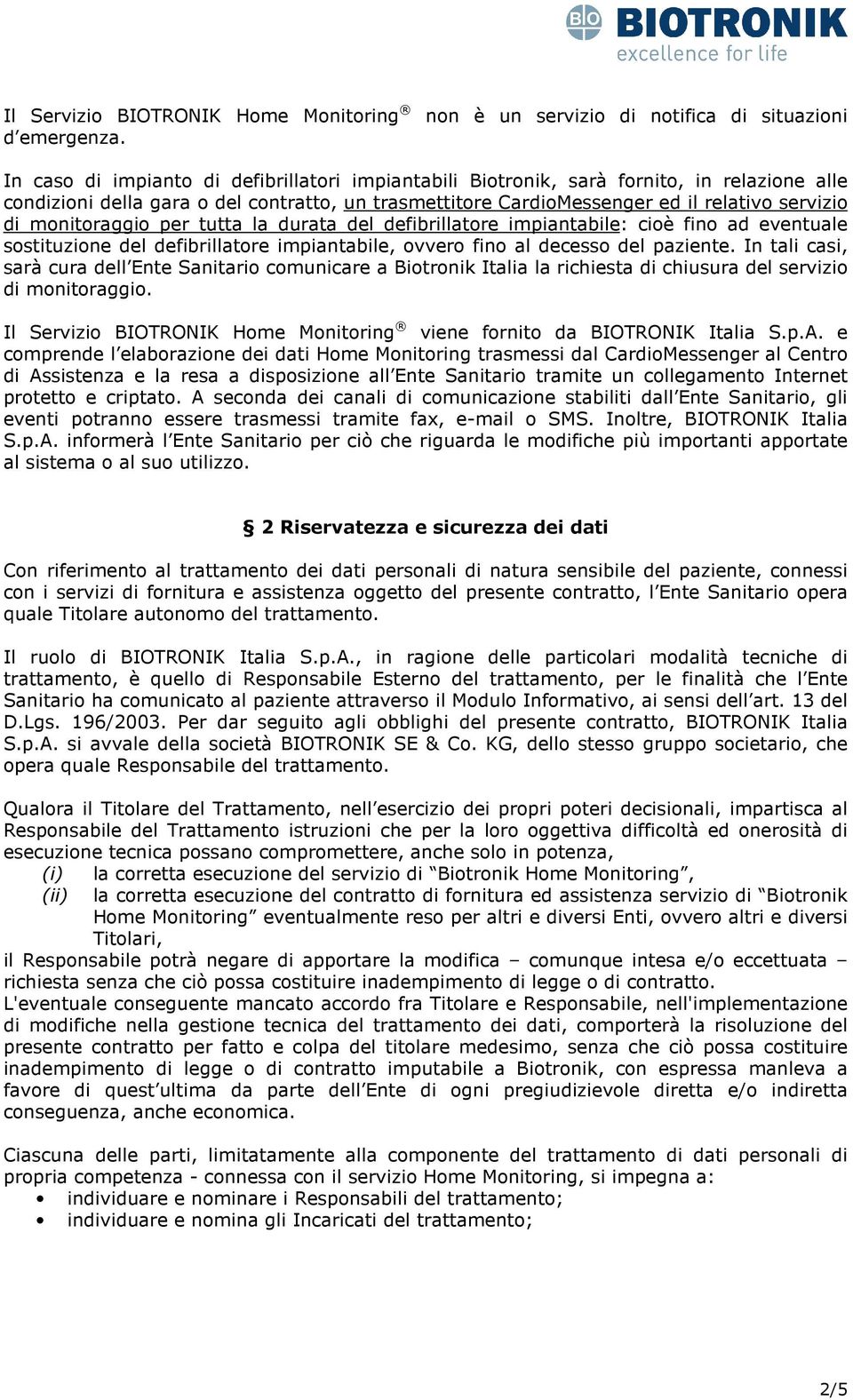 monitoraggio per tutta la durata del defibrillatore impiantabile: cioè fino ad eventuale sostituzione del defibrillatore impiantabile, ovvero fino al decesso del paziente.