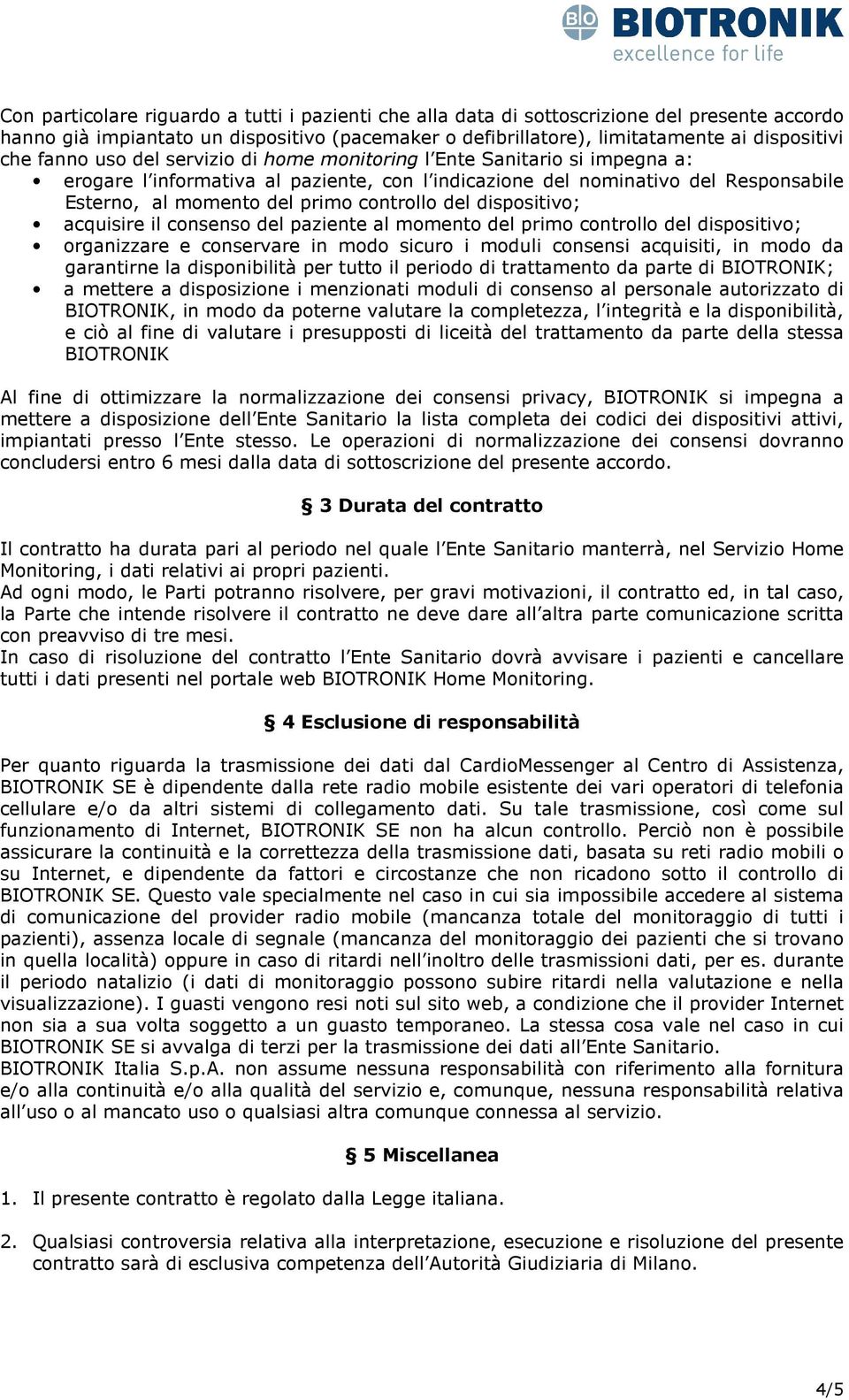 del dispositivo; acquisire il consenso del paziente al momento del primo controllo del dispositivo; organizzare e conservare in modo sicuro i moduli consensi acquisiti, in modo da garantirne la