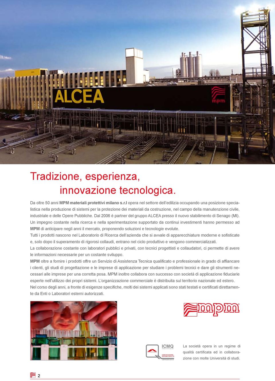 Dal 2006 è partner del gruppo ALCEA presso il nuovo stabilimento di Senago (MI).