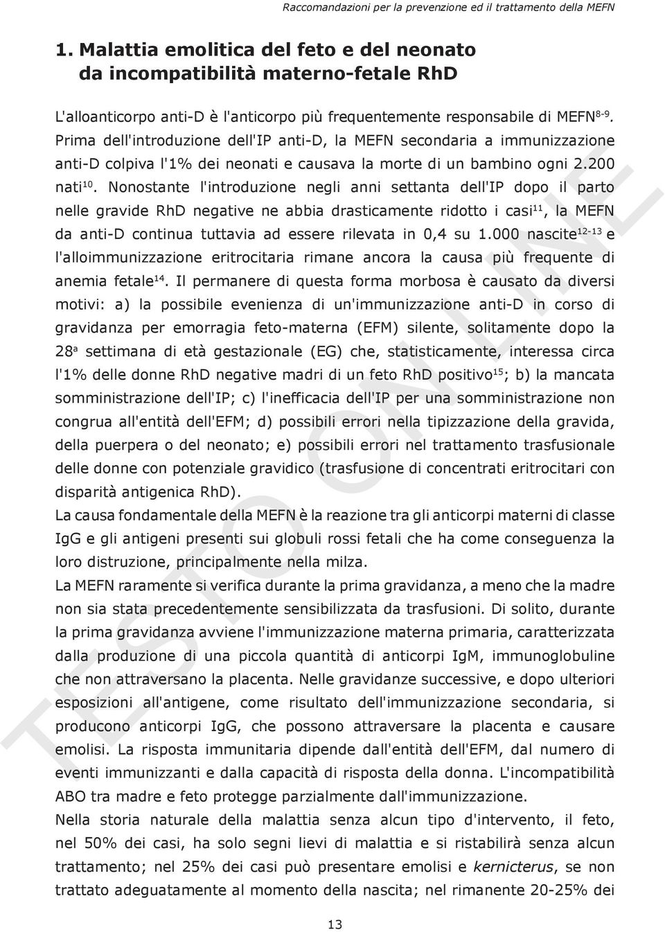 Nonostante l'introduzione negli anni settanta dell'ip dopo il parto nelle gravide RhD negative ne abbia drasticamente ridotto i casi 11, la MEFN da anti-d continua tuttavia ad essere rilevata in 0,4