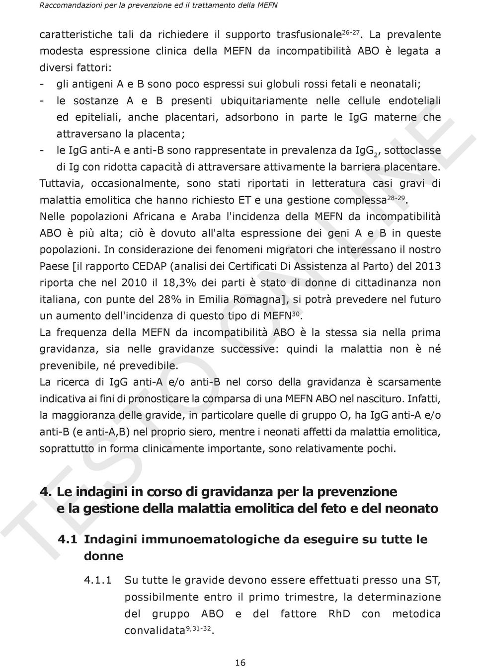 B presenti ubiquitariamente nelle cellule endoteliali ed epiteliali, anche placentari, adsorbono in parte le IgG materne che attraversano la placenta; - le IgG anti-a e anti-b sono rappresentate in