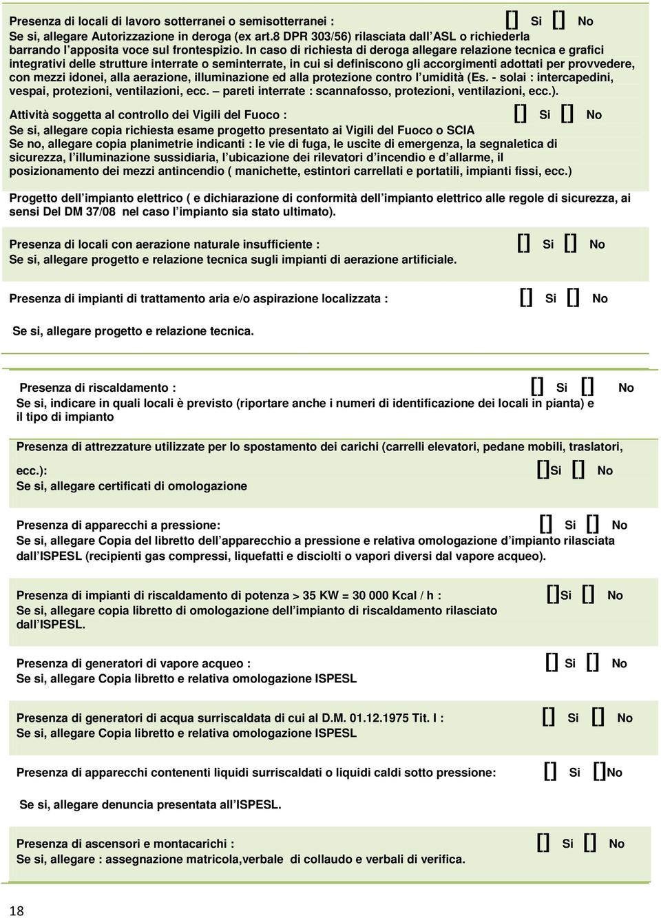 In caso di richiesta di deroga allegare relazione tecnica e grafici integrativi delle strutture interrate o seminterrate, in cui si definiscono gli accorgimenti adottati per provvedere, con mezzi