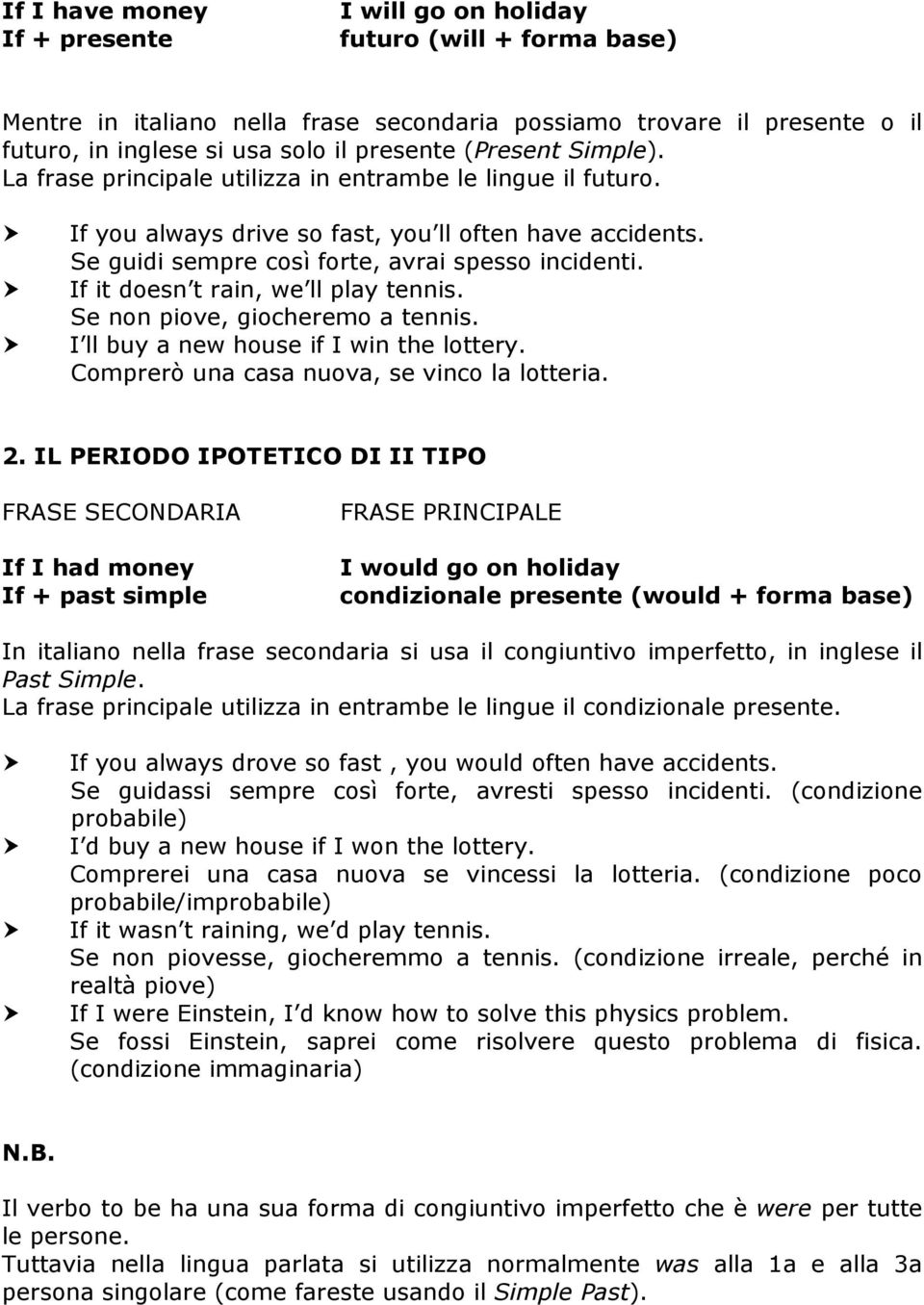 If it doesn t rain, we ll play tennis. Se non piove, giocheremo a tennis. I ll buy a new house if I win the lottery. Comprerò una casa nuova, se vinco la lotteria. 2.