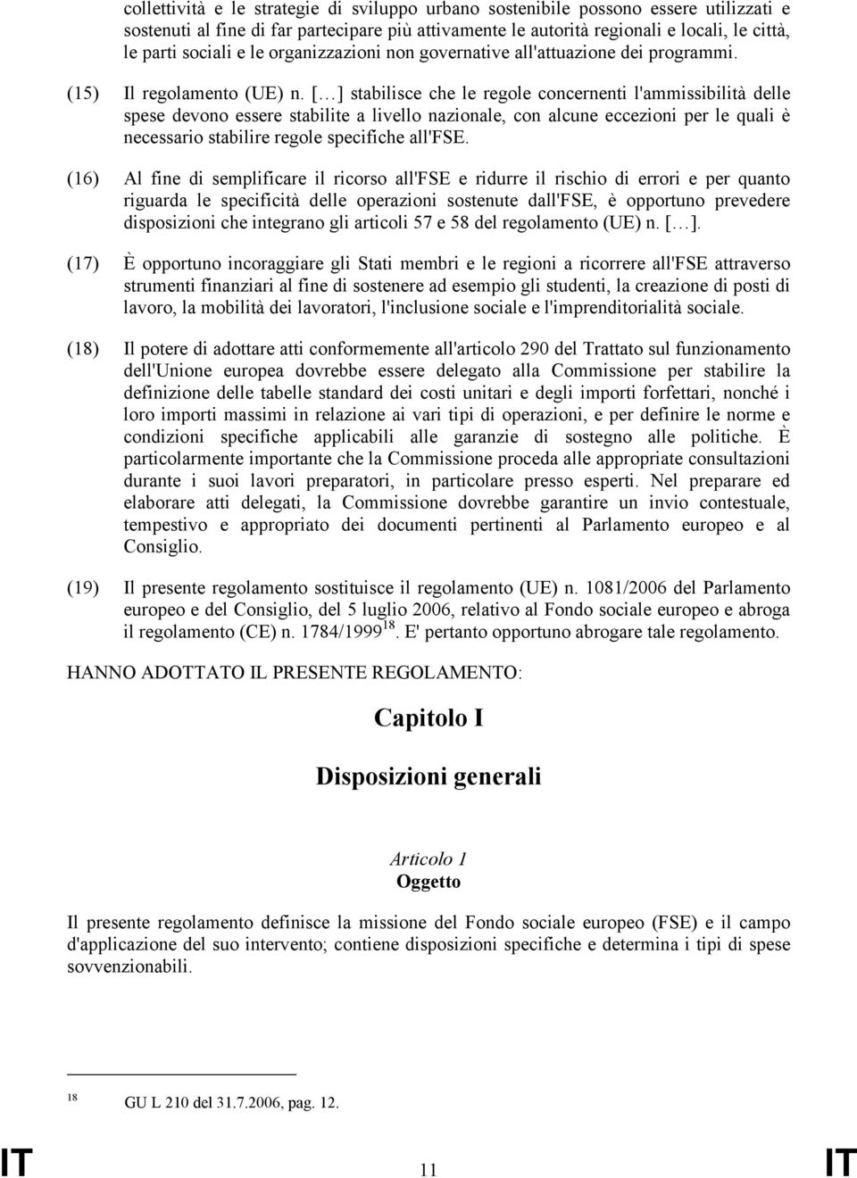 [ ] stabilisce che le regole concernenti l'ammissibilità delle spese devono essere stabilite a livello nazionale, con alcune eccezioni per le quali è necessario stabilire regole specifiche all'fse.