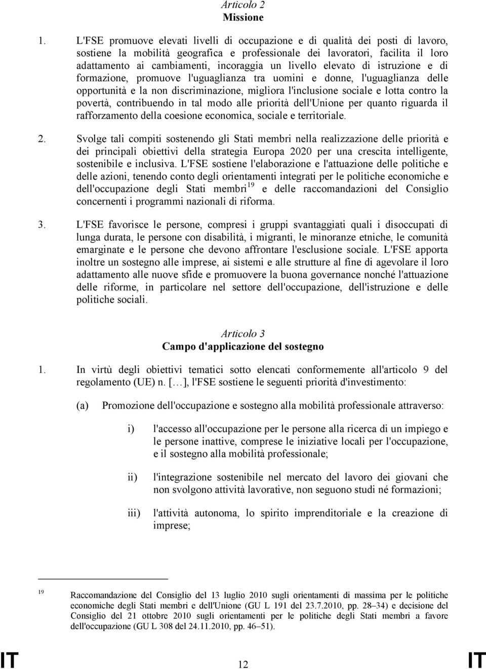 un livello elevato di istruzione e di formazione, promuove l'uguaglianza tra uomini e donne, l'uguaglianza delle opportunità e la non discriminazione, migliora l'inclusione sociale e lotta contro la