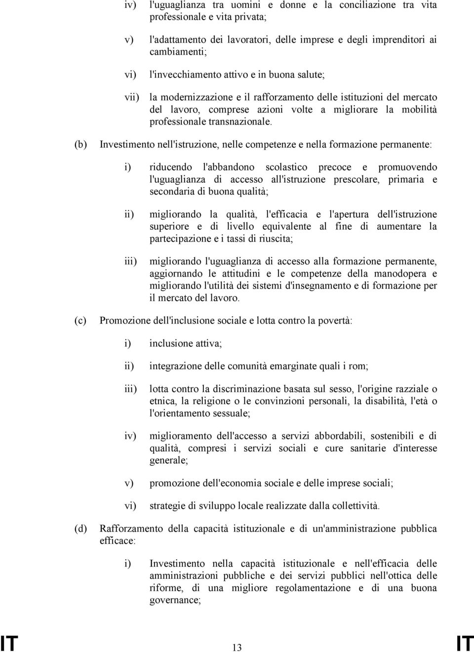 (b) Investimento nell'istruzione, nelle competenze e nella formazione permanente: i) riducendo l'abbandono scolastico precoce e promuovendo l'uguaglianza di accesso all'istruzione prescolare,