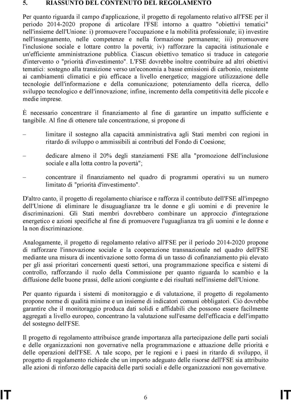 promuovere l'inclusione sociale e lottare contro la povertà; iv) rafforzare la capacità istituzionale e un'efficiente amministrazione pubblica.