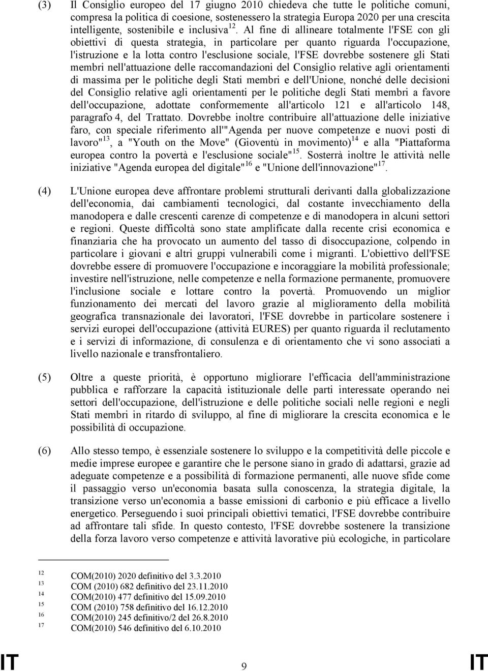 Al fine di allineare totalmente l'fse con gli obiettivi di questa strategia, in particolare per quanto riguarda l'occupazione, l'istruzione e la lotta contro l'esclusione sociale, l'fse dovrebbe