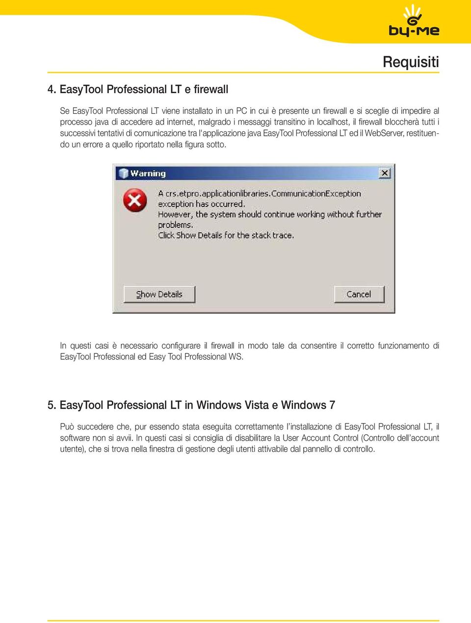 messaggi transitino in localhost, il firewall bloccherà tutti i successivi tentativi di comunicazione tra l'applicazione java EasyTool Professional LT ed il WebServer, restituendo un errore a quello