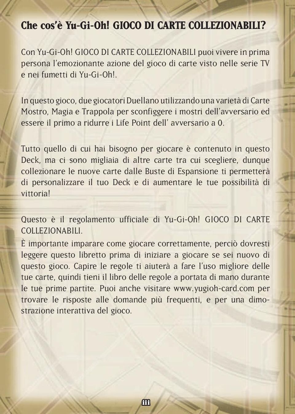 . In questo gioco, due giocatori Duellano utilizzando una varietà di Carte Mostro, Magia e Trappola per sconfiggere i mostri dell avversario ed essere il primo a ridurre i Life Point dell avversario