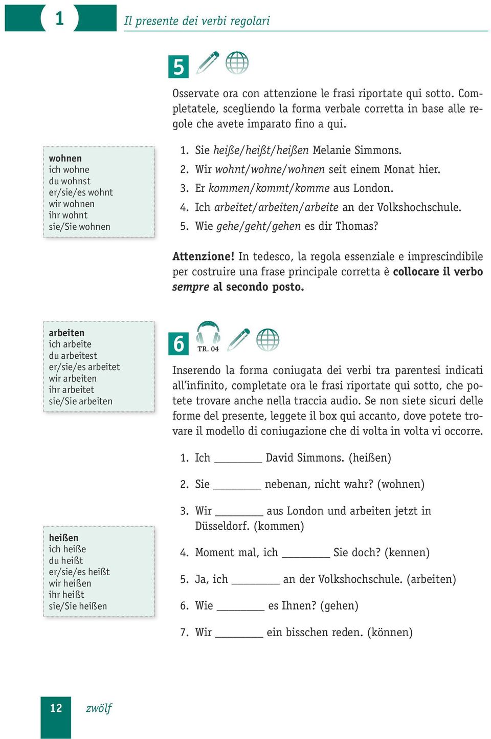 Er kommen/kommt/komme aus London. 4. Ich arbeitet/arbeiten/arbeite an der Volkshochschule. 5. Wie gehe/geht/gehen es dir Thomas? Attenzione!