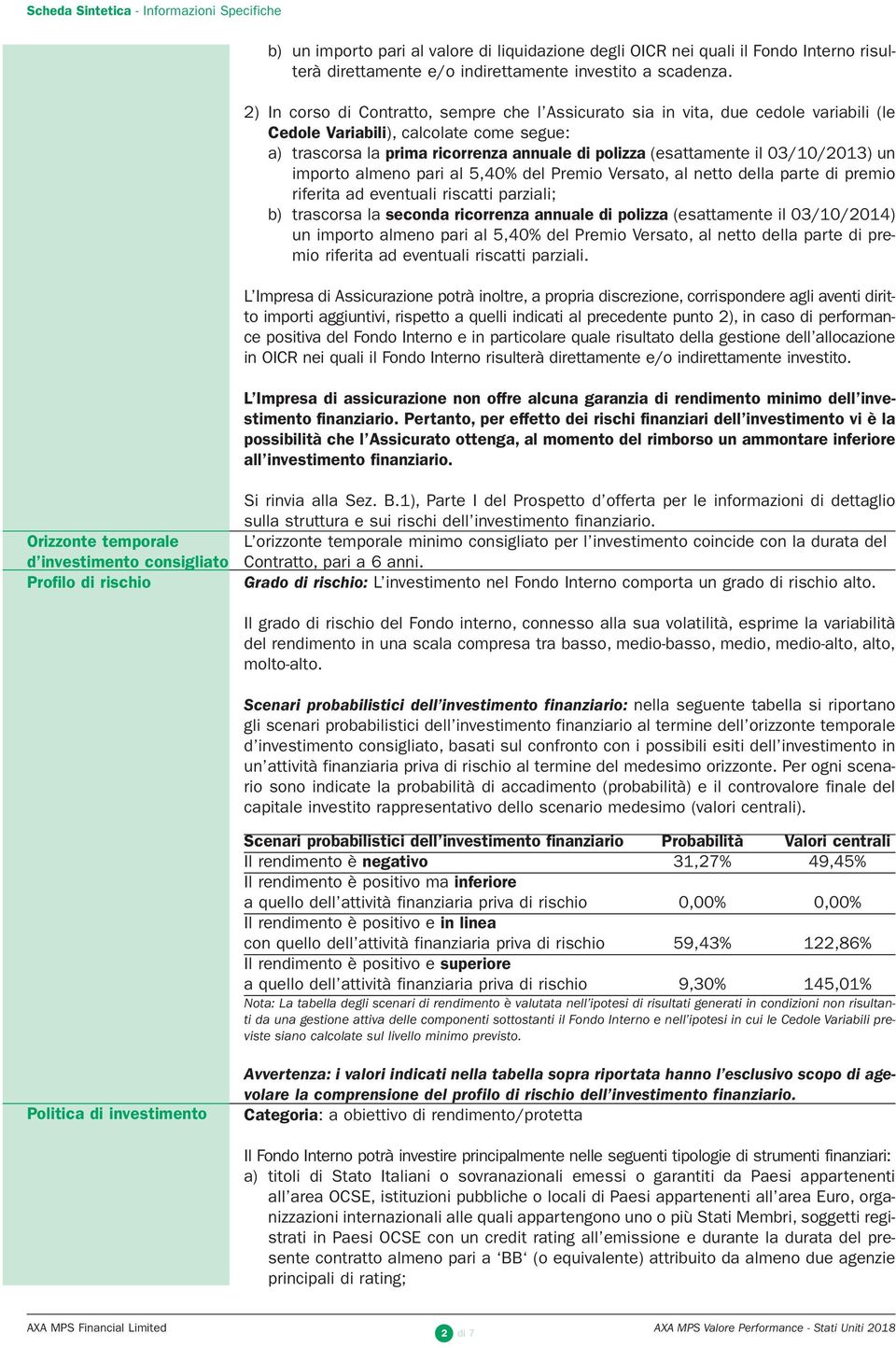 03/10/2013) un importo almeno pari al 5,40% del Premio Versato, al netto della parte di premio riferita ad eventuali riscatti parziali; b) trascorsa la seconda ricorrenza annuale di polizza