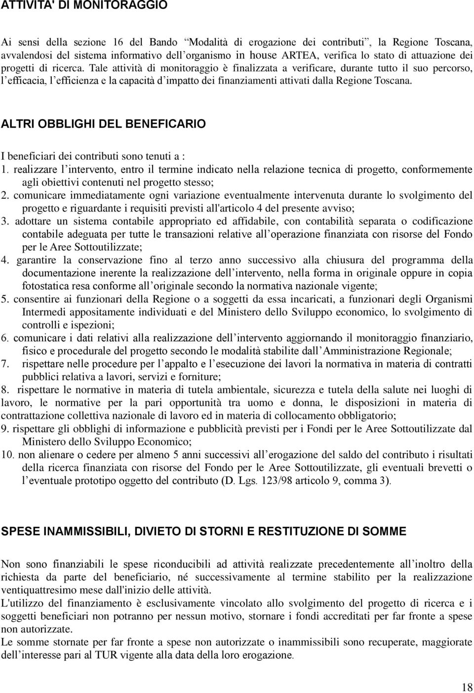 Tale attività di monitoraggio è finalizzata a verificare, durante tutto il suo percorso, l efficacia, l efficienza e la capacità d impatto dei finanziamenti attivati dalla Regione Toscana.