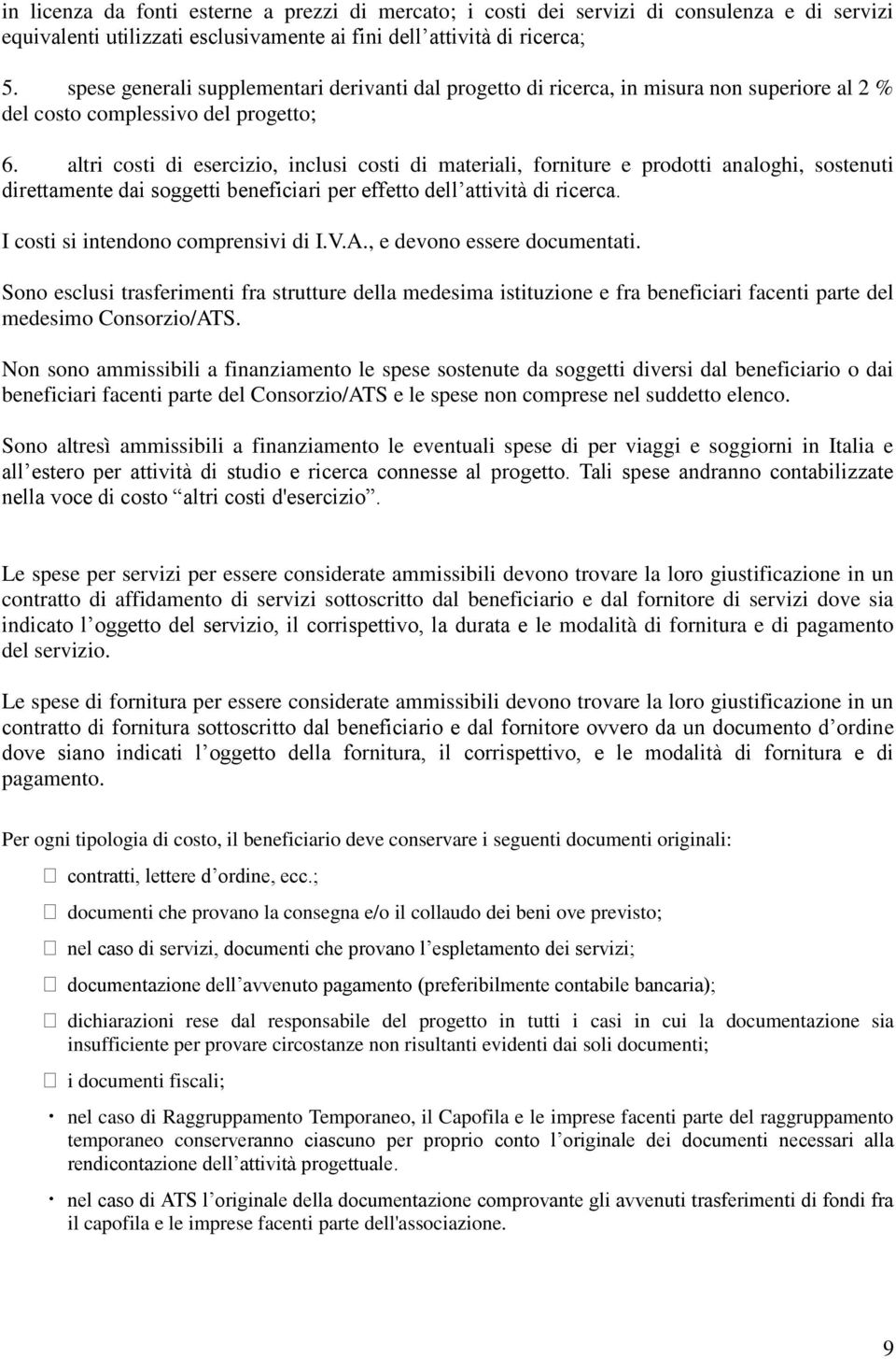 altri costi di esercizio, inclusi costi di materiali, forniture e prodotti analoghi, sostenuti direttamente dai soggetti beneficiari per effetto dell attività di ricerca.